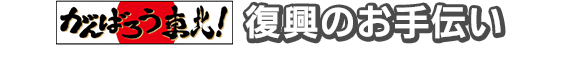 がんばろう東北！復興のお手伝い